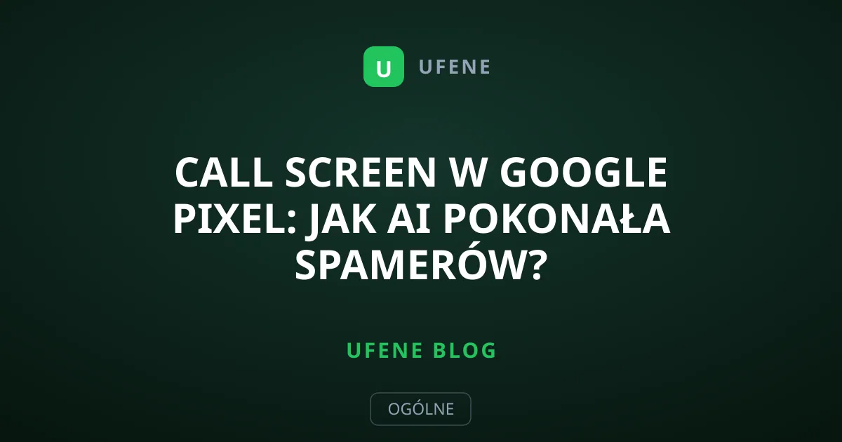 Call Screen w Google Pixel: Jak AI pokonała spamerów?