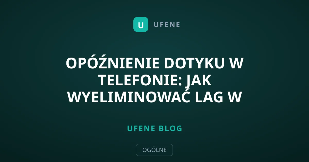 Opóźnienie dotyku w telefonie: Jak wyeliminować lag w grach?